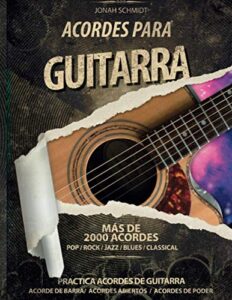 Acordes para Guitarra – Más de 2000 Acordes – Pop / Rock / Jazz / Blues / Classical: Practica acordes de guitarra – Acordes de Barra / Acorde Abiertos / Acordes de Poder