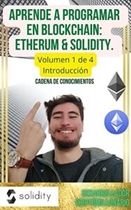 Aprender a programar en Blockchain: Ethereum y Solidity. Incluye imagnes y código. : Parte 1 de 4: Introducción desde lo más básico