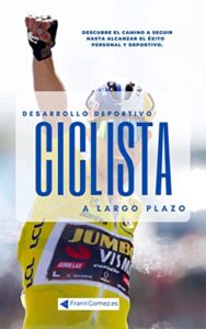 CICLISTA, Desarrollo Deportivo a Largo Plazo.: Descubre el camino a seguir hasta alcanzar el éxito personal y deportivo. De niño a profesional.
