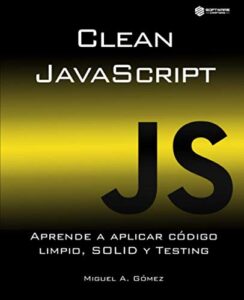 Clean JavaScript: Aprende a aplicar Código Limpio, SOLID y Testing