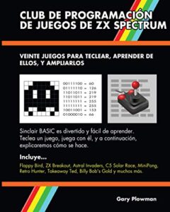 Club De Programación De Juegos De ZX Spectrum: Veinte juegos para teclear, aprender de ellos, y ampliarlos
