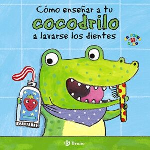Cómo enseñar a tu cocodrilo a lavarse los dientes (Castellano – A PARTIR DE 0 AÑOS – PROYECTO DE 0 A 3 AÑOS – Libros para desarrollar el lenguaje)