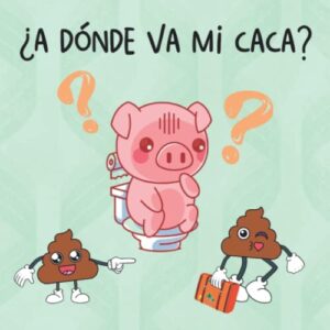 Cuento Infantil ¿A Dónde va mi Caca?: Cuento para Niños y Niñas de Infantil y Preescolar (3 a 5 Años)