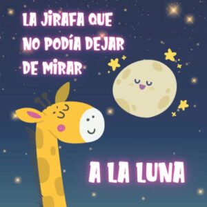 Cuento Infantil La Jirafa que no podía dejar de mirar a la Luna: Cuento ilustrado con Animales sobre la importancia de la Amistad para Niños y Niñas de 2 a 5 Años