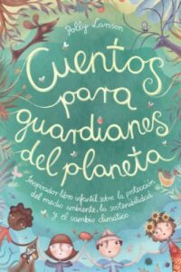 Cuentos para guardianes del planeta: Inspirador libro infantil sobre la protección del medio ambiente, la sostenibilidad y el cambio climático