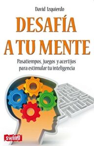 Desafía a tu mente: Pasatiempos, juegos y acertíjos para estimular tu inteligencia