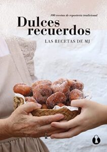 Dulces recuerdos: 100 recetas de repostería tradicional