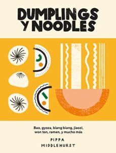 Dumplings y noodles : Bao, gyoza, biang biang, jiaozi,won ton, ramen y mucho más. (COCINAS DEL MUNDO)
