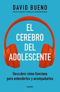 El cerebro del adolescente: Descubre cómo funciona para entenderlos y acompañarlos (Familia y escuela)