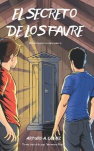 EL SECRETO DE LOS FAVRE: Dos hermanos descubren un gran superpoder que sobrevive a generaciones y emprenden una aventura junto con sus mejores amigos … los Hermanos Favre: dos jóvenes superhéroes)