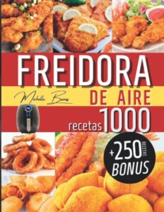 Freidora de aire: 1000 recetas saludables y super crujientes para disfrutar comiendo sin engordar [Air Fryer Cookbook en Español]