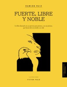 Fuerte, libre y noble: Un libro ilustrado con 50 ejercicios para jóvenes, y no tan jóvenes, que buscan dar un sentido a su vida