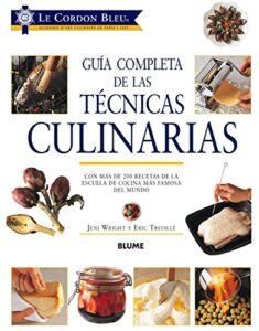 Guía completa de Las técnicas culinarias: Con Más de 200 Recetas de la Escuela de Cocina Más Famosa del Mundo