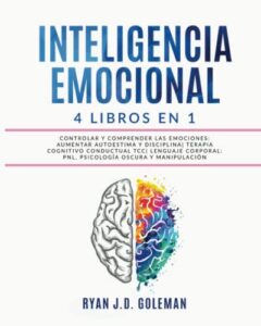 INTELIGENCIA EMOCIONAL: 4 libros en 1 Controlar y Comprender las Emociones: Aumentar Autoestima y Disciplina| Terapia Cognitivo Conductual TCC| Lenguaje Corporal: PNL, Psicología Oscura y Manipulación