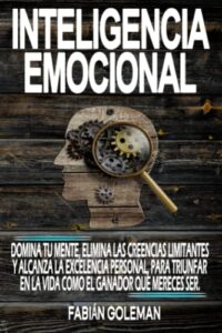 Inteligencia Emocional: Domina Tu Mente, Elimina Las Creencias Limitantes Y Alcanza La Excelencia Personal, Para Triunfar En La Vida Como El Ganador Que Mereces Ser.: 2 (Mente indestructible)