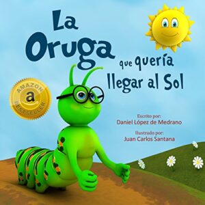 La Oruga que queria llegar al Sol: (Libro infantil en Español – Cuentos cortos para niños)