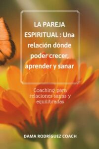 LA PAREJA ESPIRITUAL: Una relación donde poder crecer, aprender y sanar.: COACHING PARA RELACIONES SANAS Y EQUILIBRADAS
