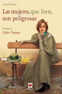 Las mujeres, que leen, son peligrosas: Un canto a la libertad que otorgan los libros y un emocionado homenaje a las mujeres lectores. Libro ilustrado … color. (Libros para los que aman los libros)