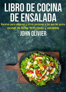 Libro de cocina de ensalada: Recetas para veganos y otras personas a las que les gusta cocinar Cocine de forma fácil, rápida y saludable