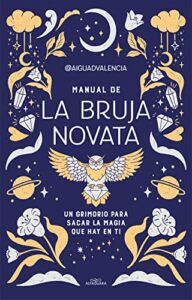 Manual de la bruja novata: Un grimorio para sacar la magia que hay en ti (Sin límites)