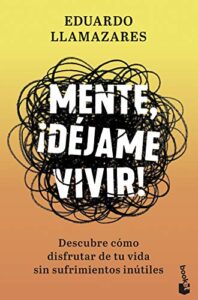 Mente, ¡déjame vivir!: Descubre cómo disfrutar de tu vida sin sufrimientos inútiles (Prácticos siglo XXI)