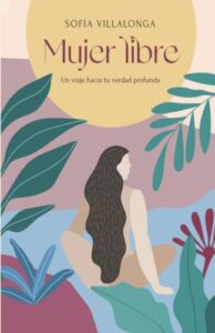 Mujer libre: Un viaje hacia tu verdad profunda