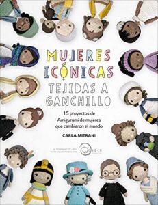 Mujeres Icónicas Tejidas A Ganchillo: 15 proyectos de amigurumi de mujeres que cambiaron el mundo