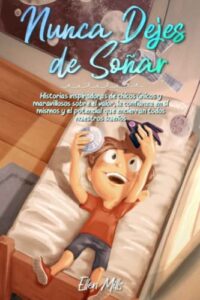 Nunca Dejes de Soñar: Historias inspiradoras de chicos únicos y maravillosos sobre el valor, la confianza en sí mismos y el potencial que encierran … sueños (Libros Motivadores para Niños)