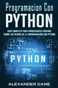 Programacion Con Python: Guía Completa para Principiantes Aprende sobre Los Reinos De La programación Con Python(Libro En Espanol/Coding With Python Spanish Book Version): 1