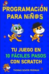 Programación para niños: Tu juego en 10 fáciles pasos con Scratch: Edición bilingüe en inglés y español
