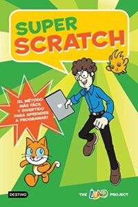 Super Scratch: ¡El método más fácil y divertido para aprender a programar! (Libros de conocimiento)
