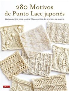 280 motivos de Punto Lace japonés: Guía práctica para realizar 11 proyectos de prendas de punto