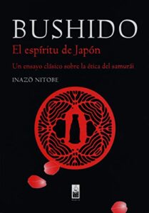Bushido. El espíritu de Japón. Un ensayo clásico sobre la ética del samurái