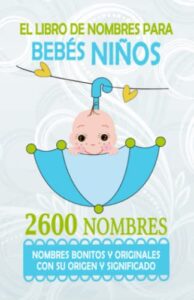 El Libro de Nombres para Bebés Niños – ( Regalo para futuros Papás y Mamás ) Origen y Significado: Nombres para Bebés Niños con su origen y … y Originales para elegir el Nombre Perfecto.