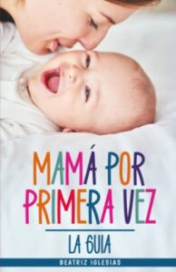 Mamá por Primera Vez: El libro más completo para afrontar de forma consciente el embarazo y los primeros meses de maternidad