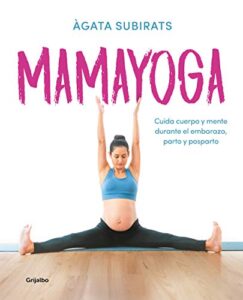 Mamayoga: Cuida cuerpo y mente durante el embarazo, parto y posparto (Embarazo, bebé y crianza)