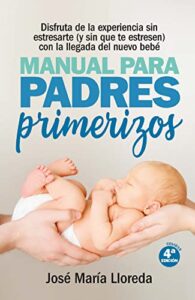 Manual para padres primerizos ( N. Ed.): Todas las claves para vivir esta maravilllosa experiencia sin estresarte (y sin que te estresen) con la llegada del nuevo bebé (Salud y bienestar)